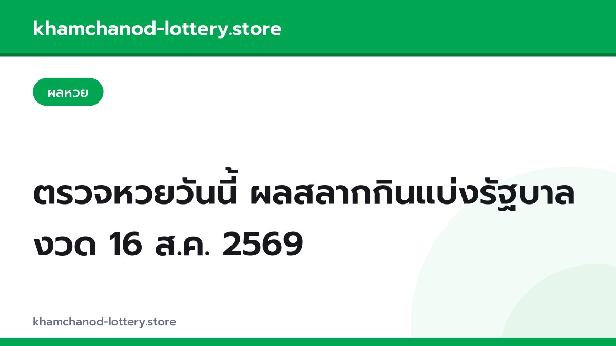 ตรวจหวยวันนี้ ผลสลากกินแบ่งรัฐบาล งวด 16 ส.ค. 2569