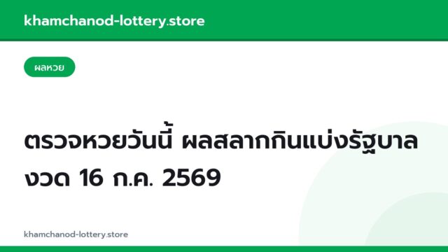 ตรวจหวยวันนี้ ผลสลากกินแบ่งรัฐบาล งวด 16 ก.ค. 2569